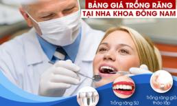 Bảng giá trồng răng tại Nha Khoa Đông Nam