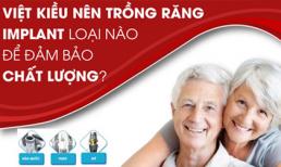 Việt Kiều nên trồng răng Implant loại nào để đảm bảo chất lượng?