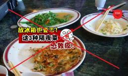 3 món ăn này không nên ăn khi để qua đêm, kể cả cho vào trong tủ lạnh